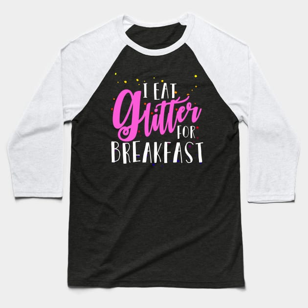 I Eat Glitter for Breakfast Baseball T-Shirt by SolarFlare